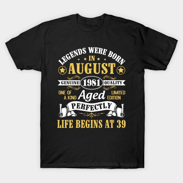 Legends Were Born In August 1981 Genuine Quality Aged Perfectly Life Begins At 39 Years Old Birthday T-Shirt by bakhanh123